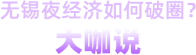 無(wú)錫夜經(jīng)濟(jì)如何破圈？大咖說(shuō)